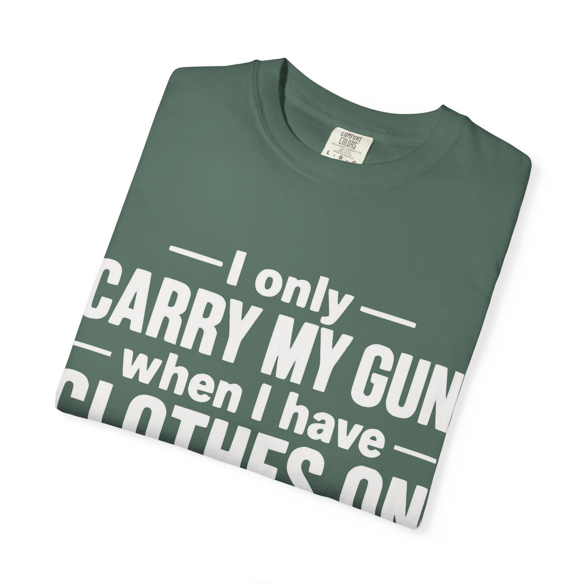 I Only Carry My Gun With Clothes On Comfort Colors Tee
