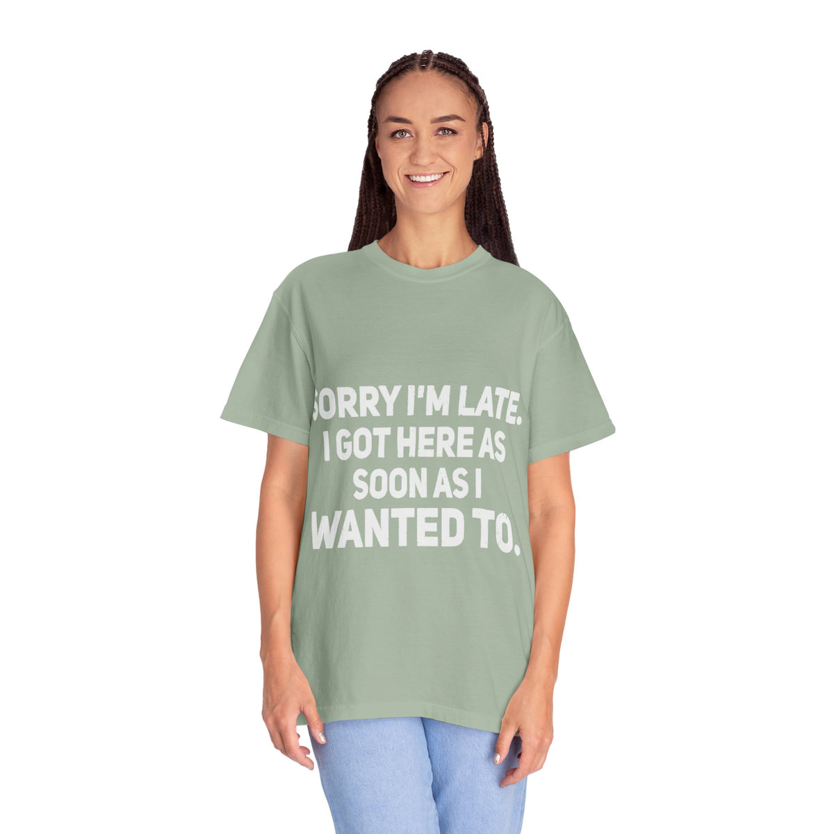 Sorry I'm Late I Got Here When I Wanted Comfort Colors Tee