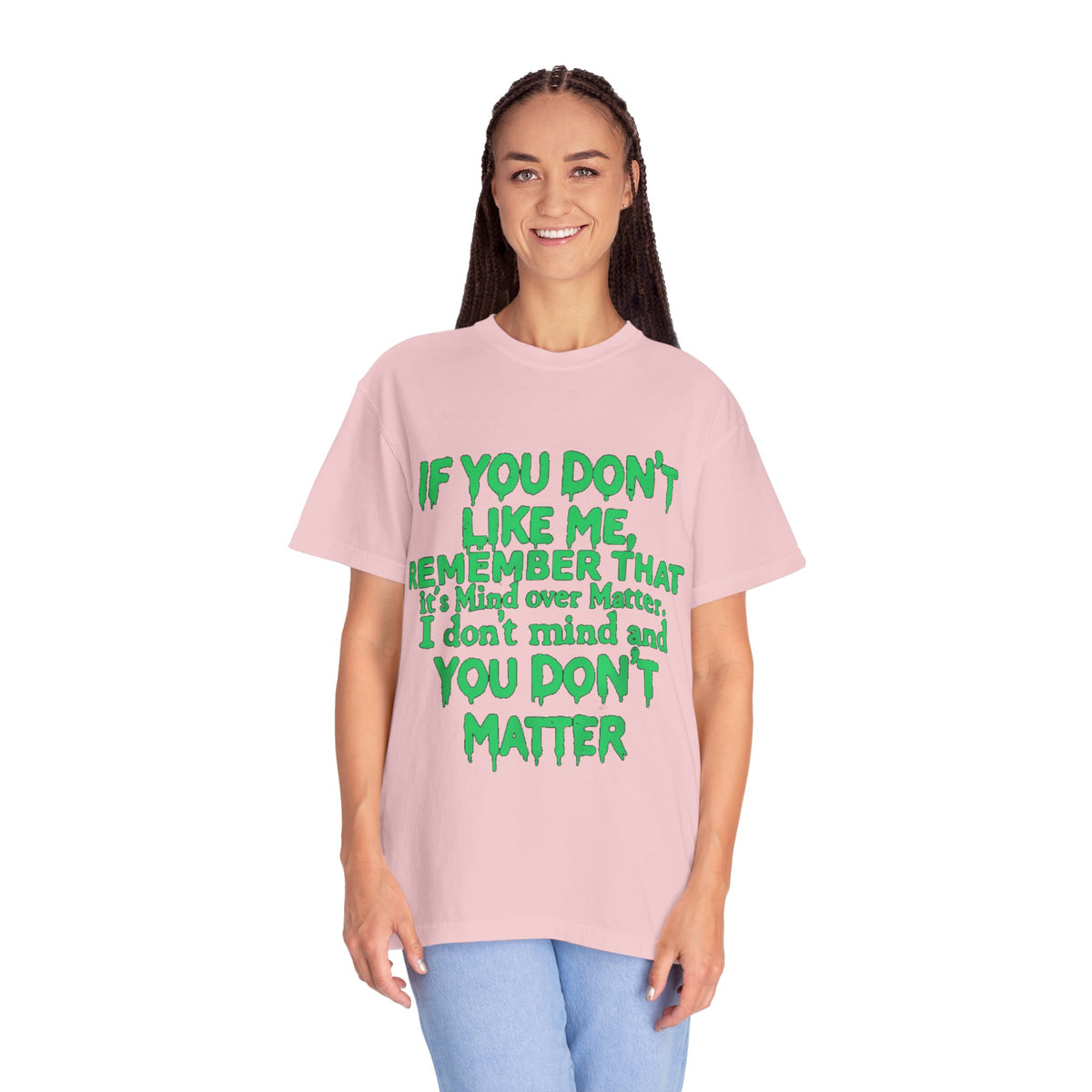 If You Don't Like Me Mind Over Matter Comfort Colors Tee