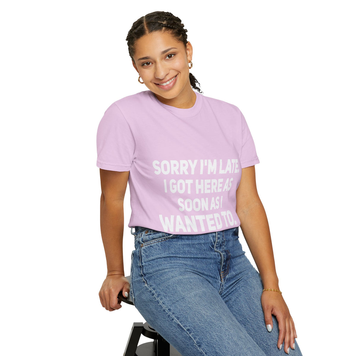Sorry I'm Late I Got Here When I Wanted Comfort Colors Tee
