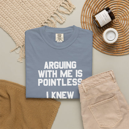 Arguing With Me Is Pointless Funny Comfort Colors Tee
