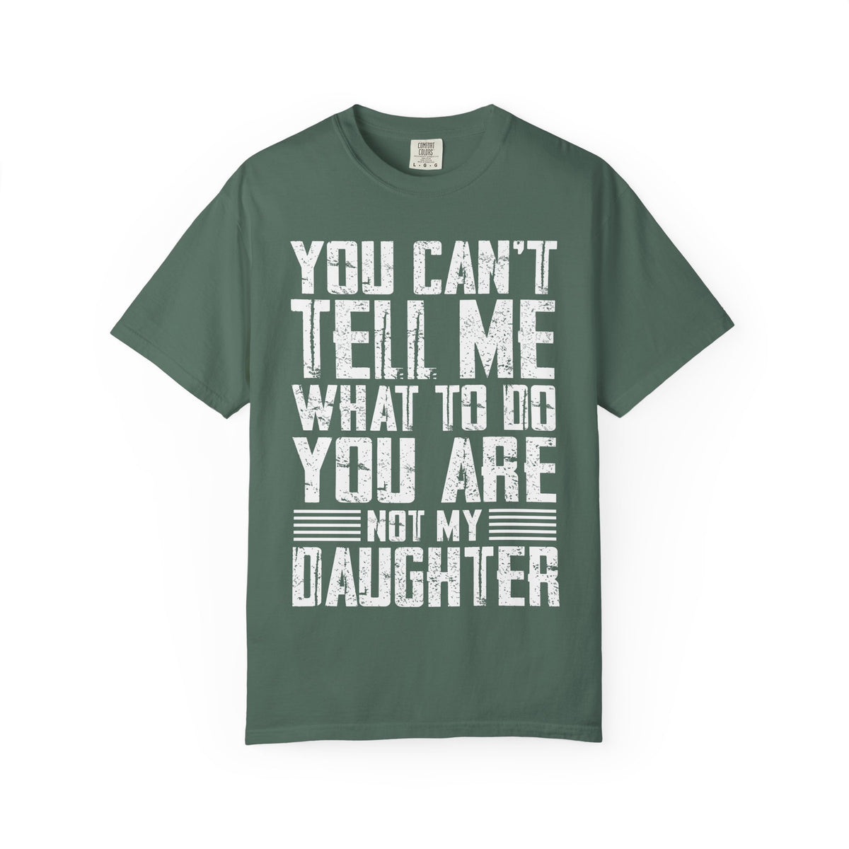 You Can't Tell Me What to Do Not My Daughter Comfort Colors Tee