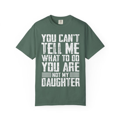You Can't Tell Me What to Do Not My Daughter Comfort Colors Tee