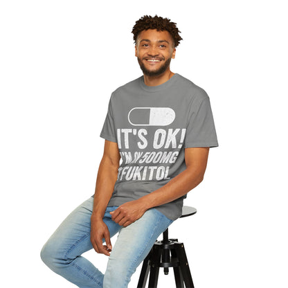 It's OK I'm on 500MG of Fukitol Funny Comfort Colors Tee