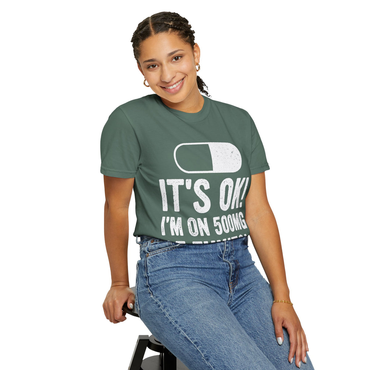 It's OK I'm on 500MG of Fukitol Funny Comfort Colors Tee