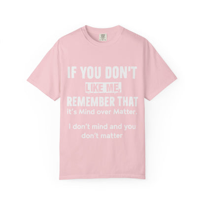 If You Don't Like Me Mind Over Matter Comfort Colors Tee