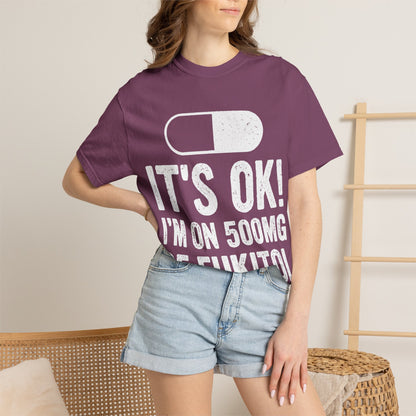 It's OK I'm on 500MG of Fukitol Funny Comfort Colors Tee