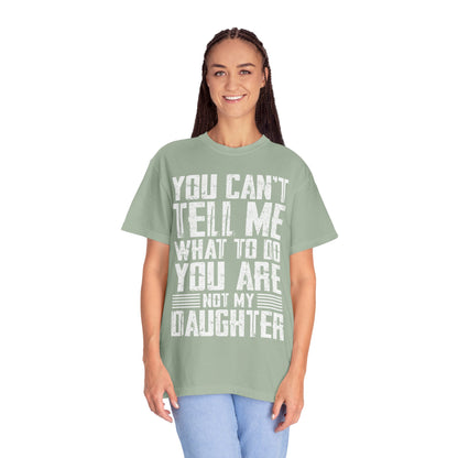 You Can't Tell Me What to Do Not My Daughter Comfort Colors Tee