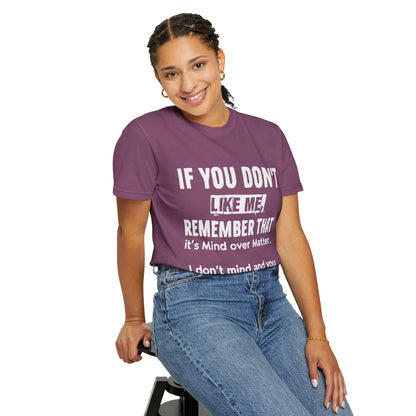 If You Don't Like Me Mind Over Matter Comfort Colors Tee