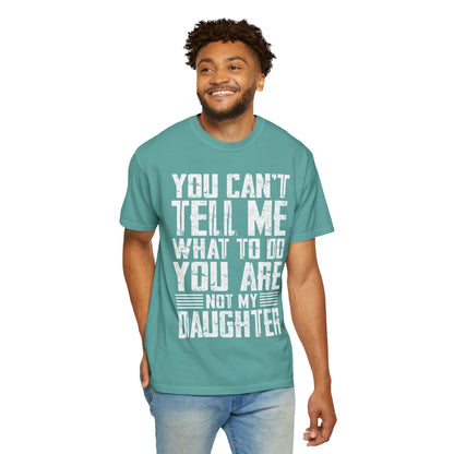You Can't Tell Me What to Do Not My Daughter Comfort Colors Tee