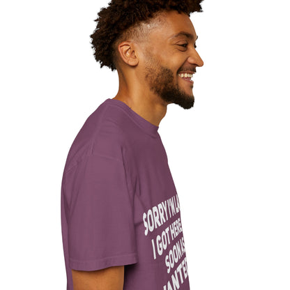 Sorry I'm Late I Got Here When I Wanted Comfort Colors Tee