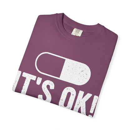 It's OK I'm on 500MG of Fukitol Funny Comfort Colors Tee