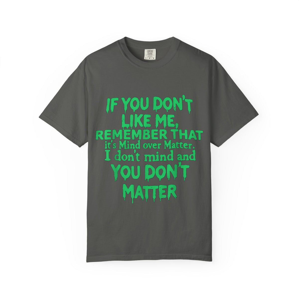 If You Don't Like Me Mind Over Matter Comfort Colors Tee