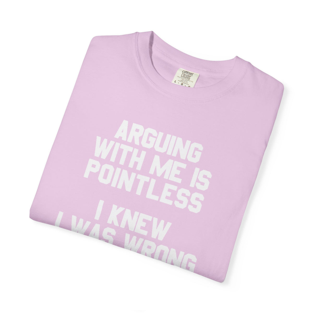 Arguing With Me Is Pointless Funny Comfort Colors Tee