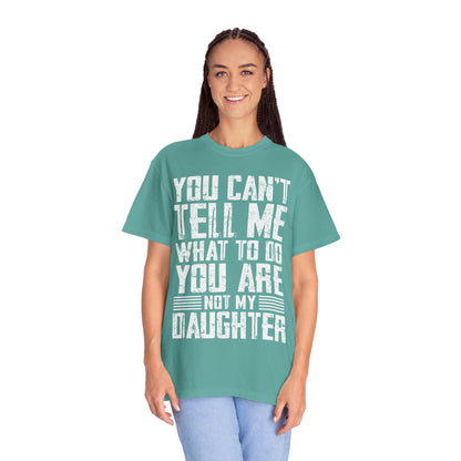 You Can't Tell Me What to Do Not My Daughter Comfort Colors Tee