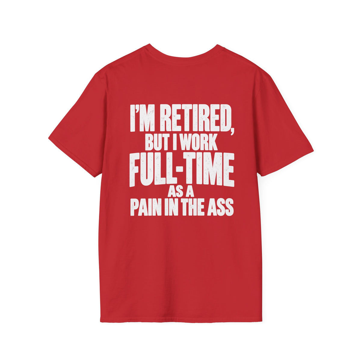 I’m Retired But I Work Full-Time as a Pain in the Ass Shirt – Funny Retirement Tee