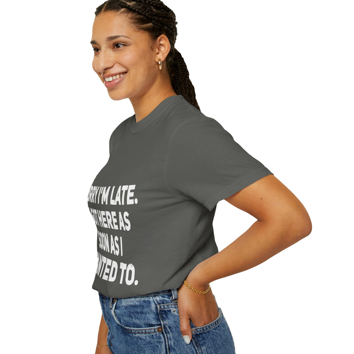 Sorry I'm Late I Got Here When I Wanted Comfort Colors Tee