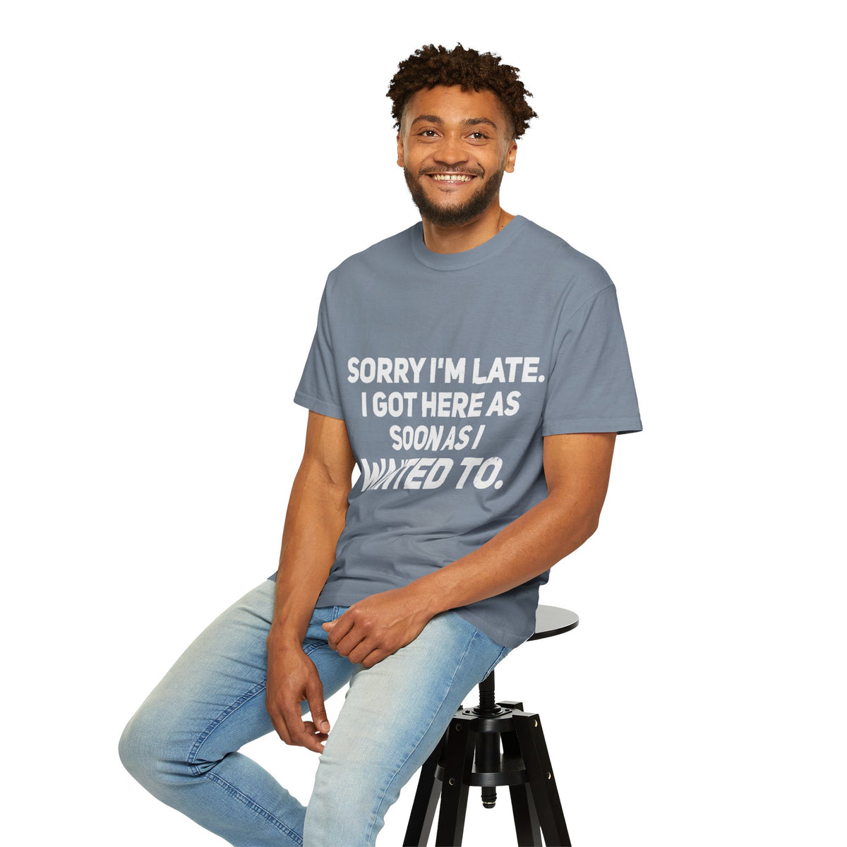Sorry I'm Late I Got Here When I Wanted Comfort Colors Tee