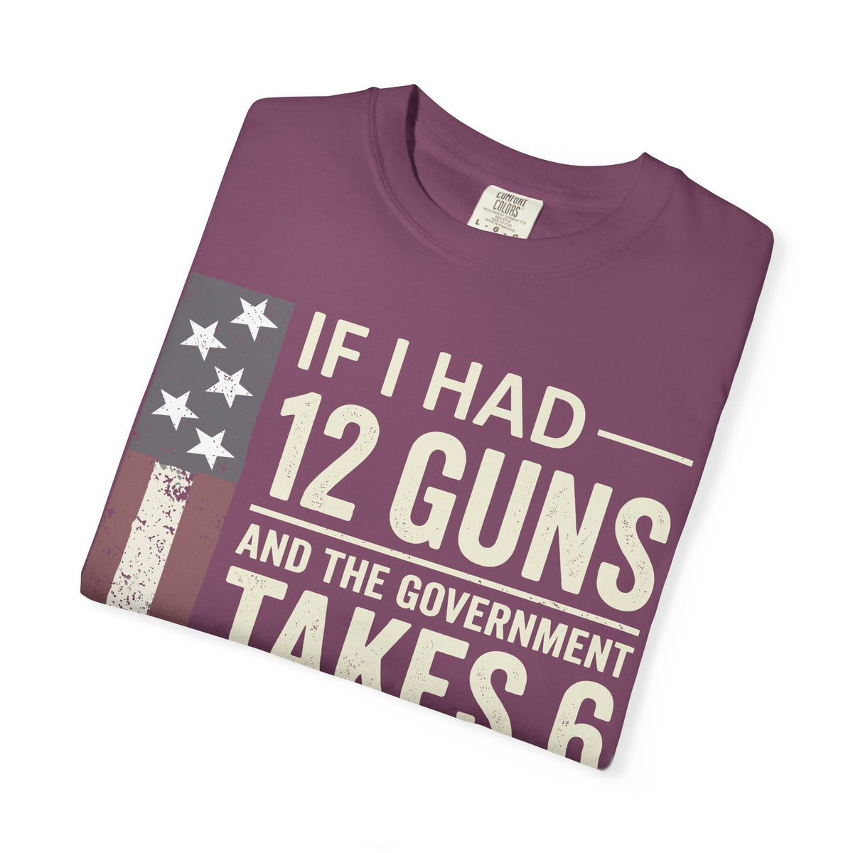 If I Had 12 Guns Funny Gun Math Comfort Colors T-Shirt