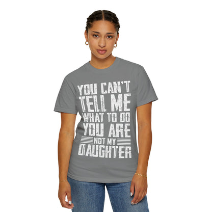You Can't Tell Me What to Do Not My Daughter Comfort Colors Tee