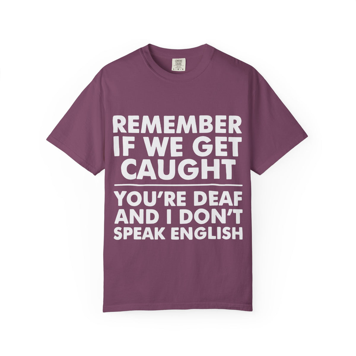 If We Get Caught Funny Quote Comfort Colors T-Shirt