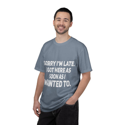 Sorry I'm Late I Got Here When I Wanted Comfort Colors Tee