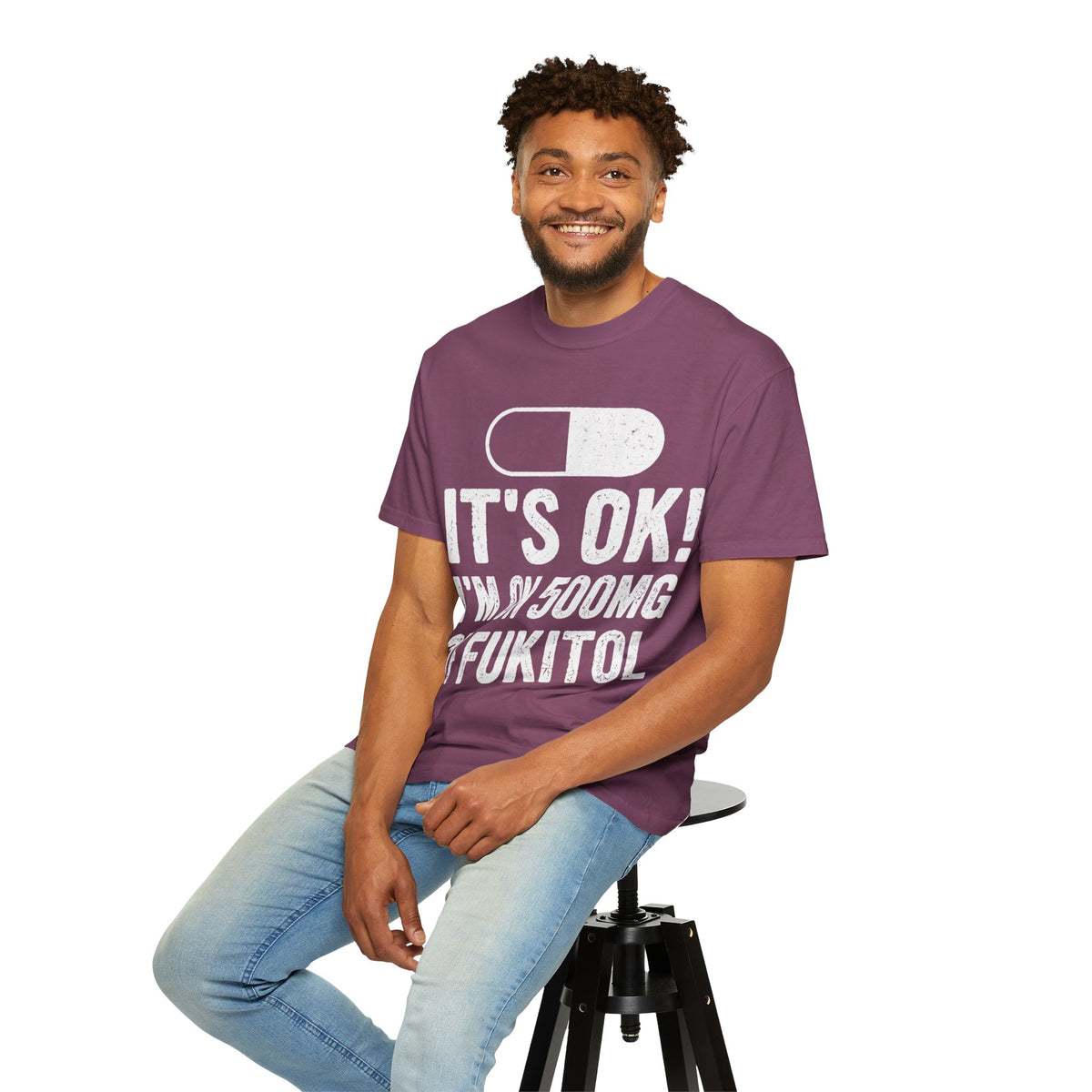 It's OK I'm on 500MG of Fukitol Funny Comfort Colors Tee