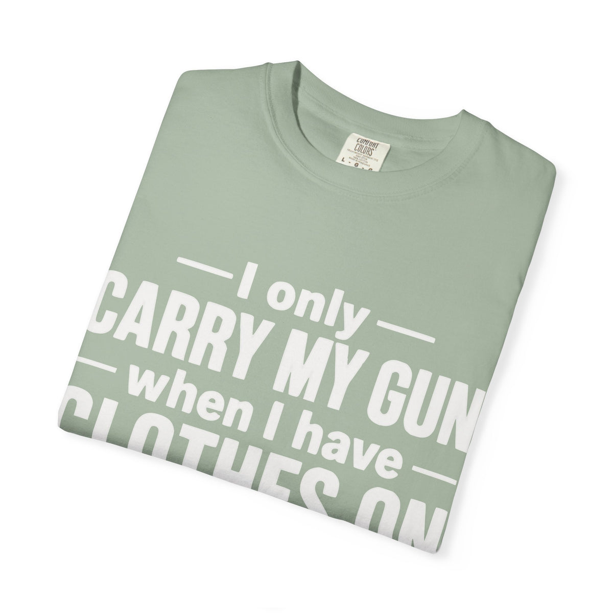 I Only Carry My Gun With Clothes On Comfort Colors Tee