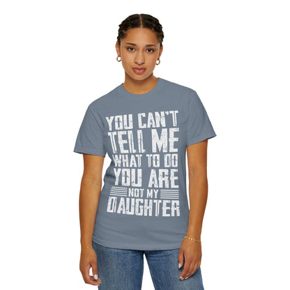 You Can't Tell Me What to Do Not My Daughter Comfort Colors Tee