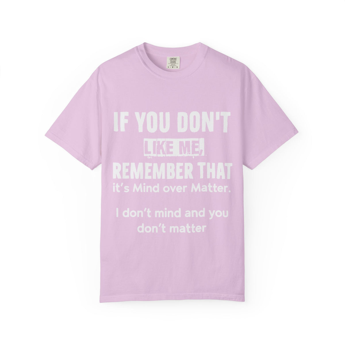 If You Don't Like Me Mind Over Matter Comfort Colors Tee