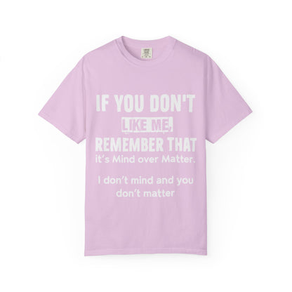If You Don't Like Me Mind Over Matter Comfort Colors Tee