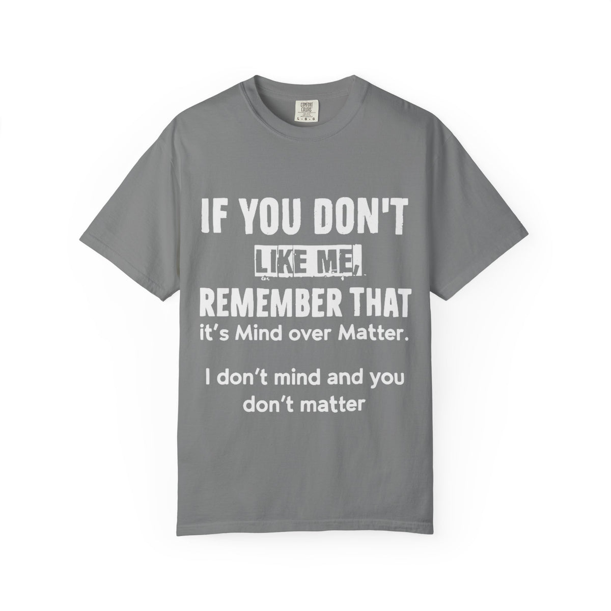 If You Don't Like Me Mind Over Matter Comfort Colors Tee