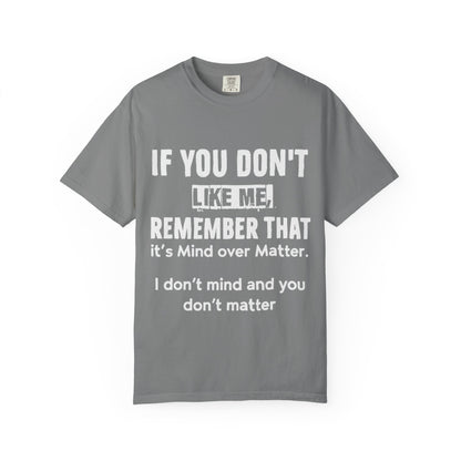 If You Don't Like Me Mind Over Matter Comfort Colors Tee