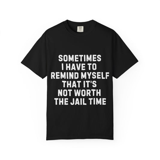 Not Worth the Jail Time Funny Comfort Colors T-Shirt