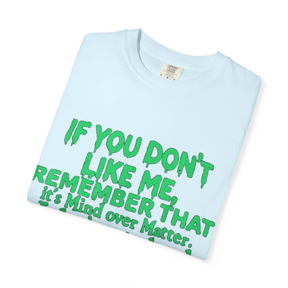 If You Don't Like Me Mind Over Matter Comfort Colors Tee