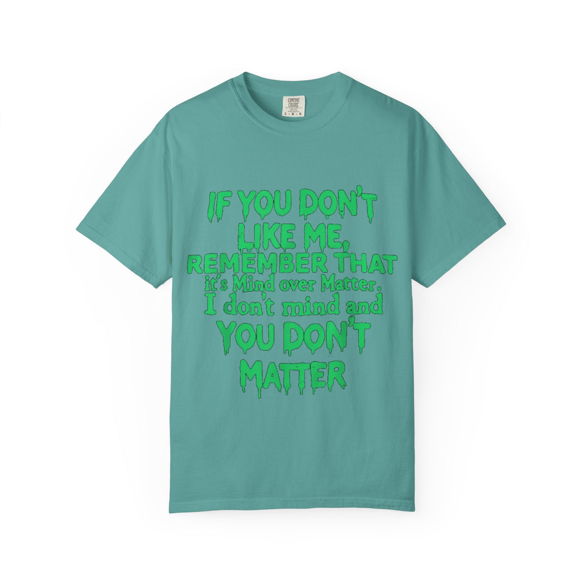 If You Don't Like Me Mind Over Matter Comfort Colors Tee