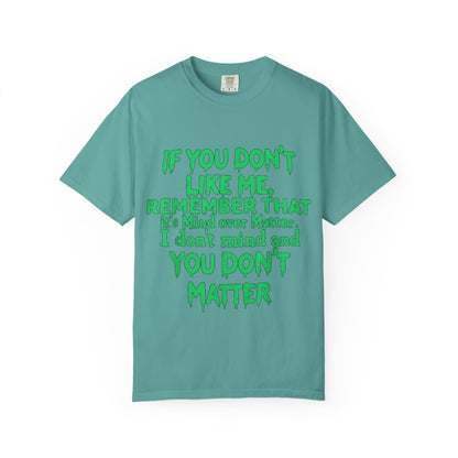 If You Don't Like Me Mind Over Matter Comfort Colors Tee