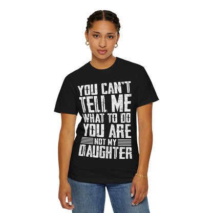 You Can't Tell Me What to Do Not My Daughter Comfort Colors Tee