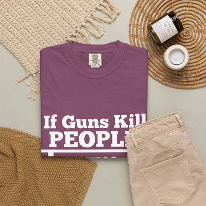 If Guns Kill People Funny Firearm Statement Comfort Colors Tee