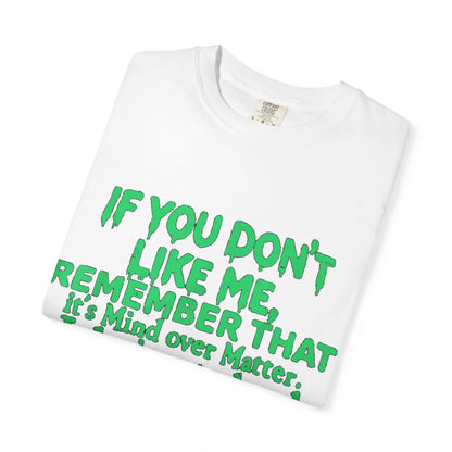 If You Don't Like Me Mind Over Matter Comfort Colors Tee