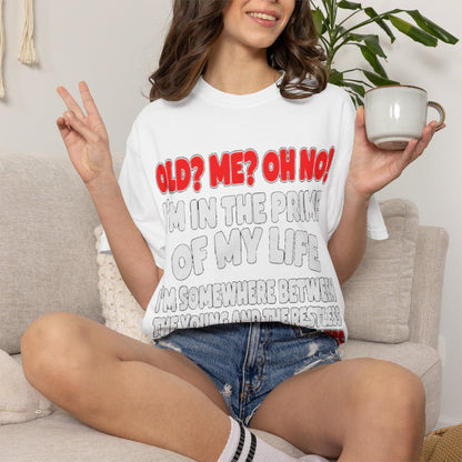 Old? Me? Oh No! Prime of My Life Comfort Colors Tee