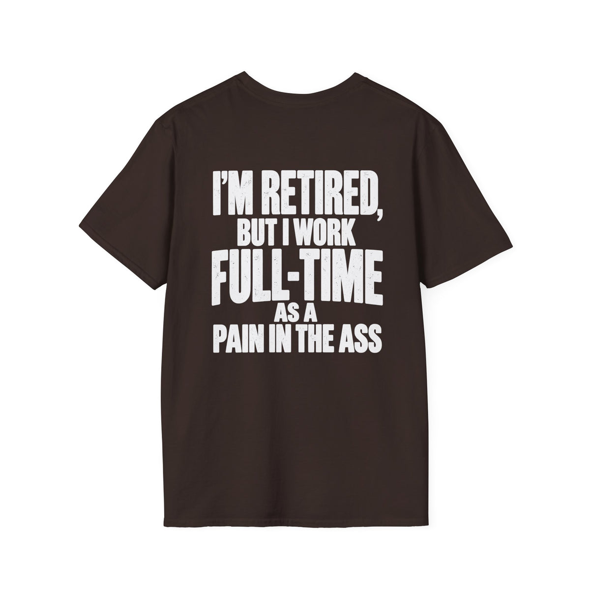 I’m Retired But I Work Full-Time as a Pain in the Ass Shirt – Funny Retirement Tee