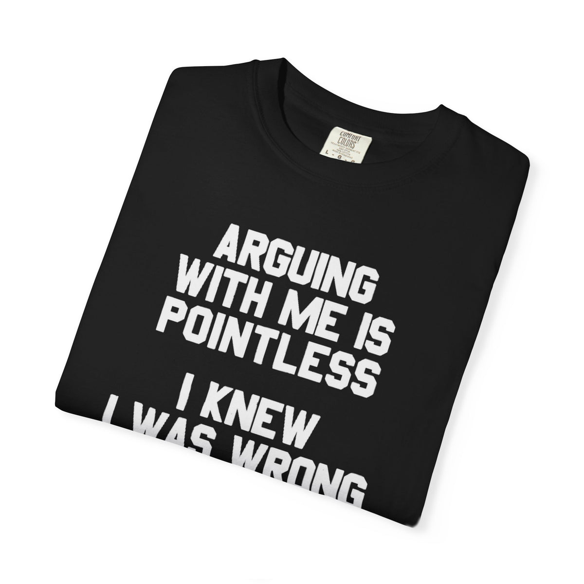 Arguing With Me Is Pointless Funny Comfort Colors Tee