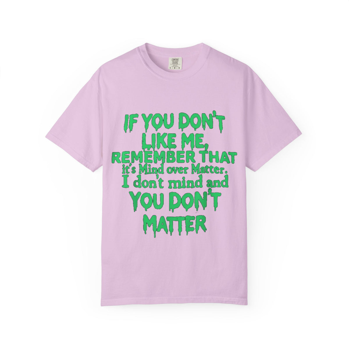 If You Don't Like Me Mind Over Matter Comfort Colors Tee