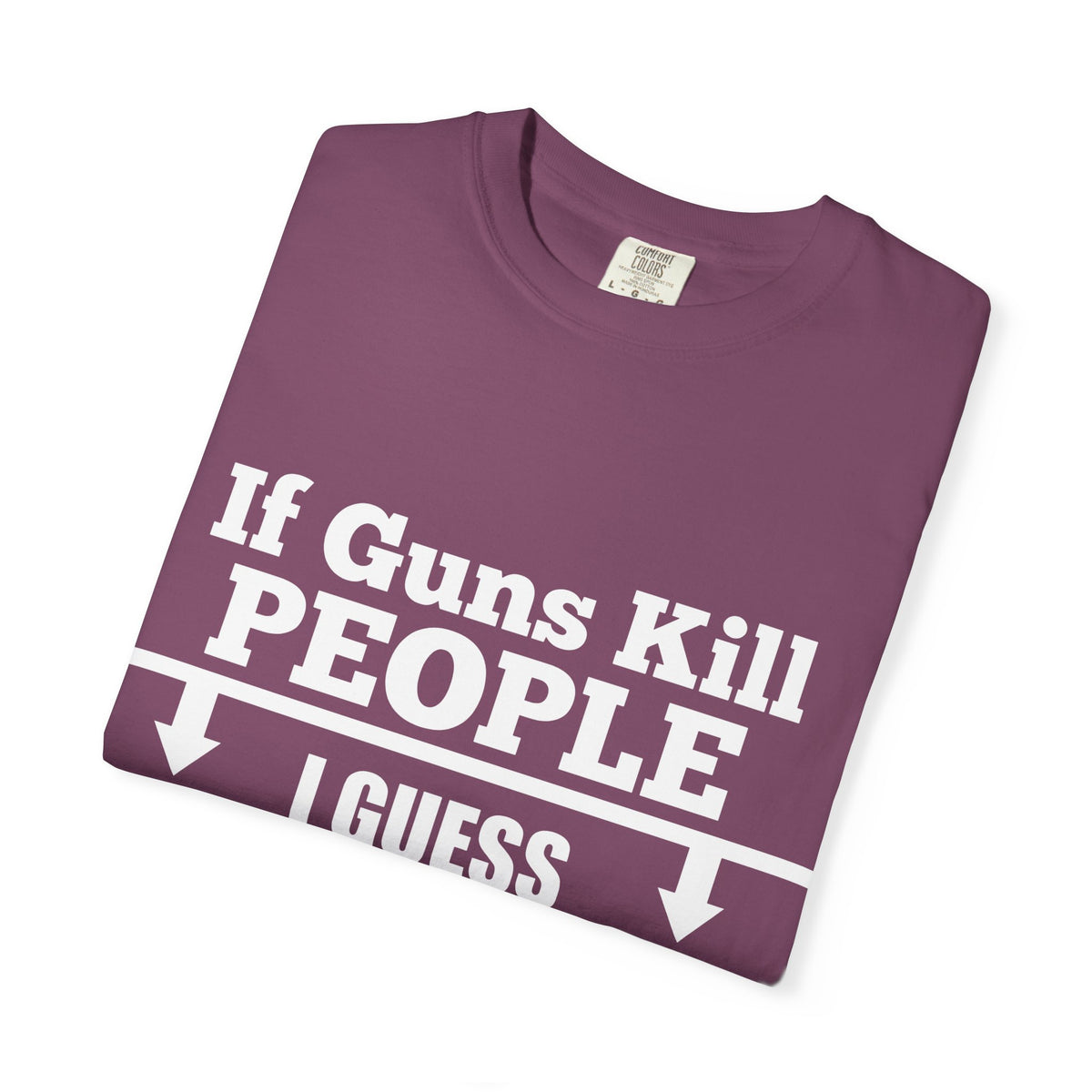 If Guns Kill People Funny Firearm Statement Comfort Colors Tee