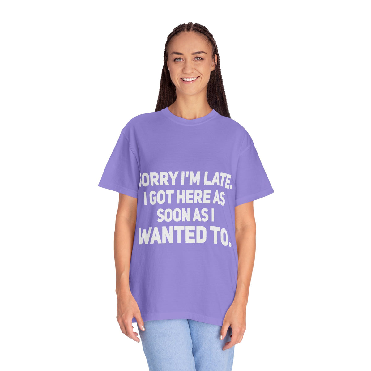 Sorry I'm Late I Got Here When I Wanted Comfort Colors Tee