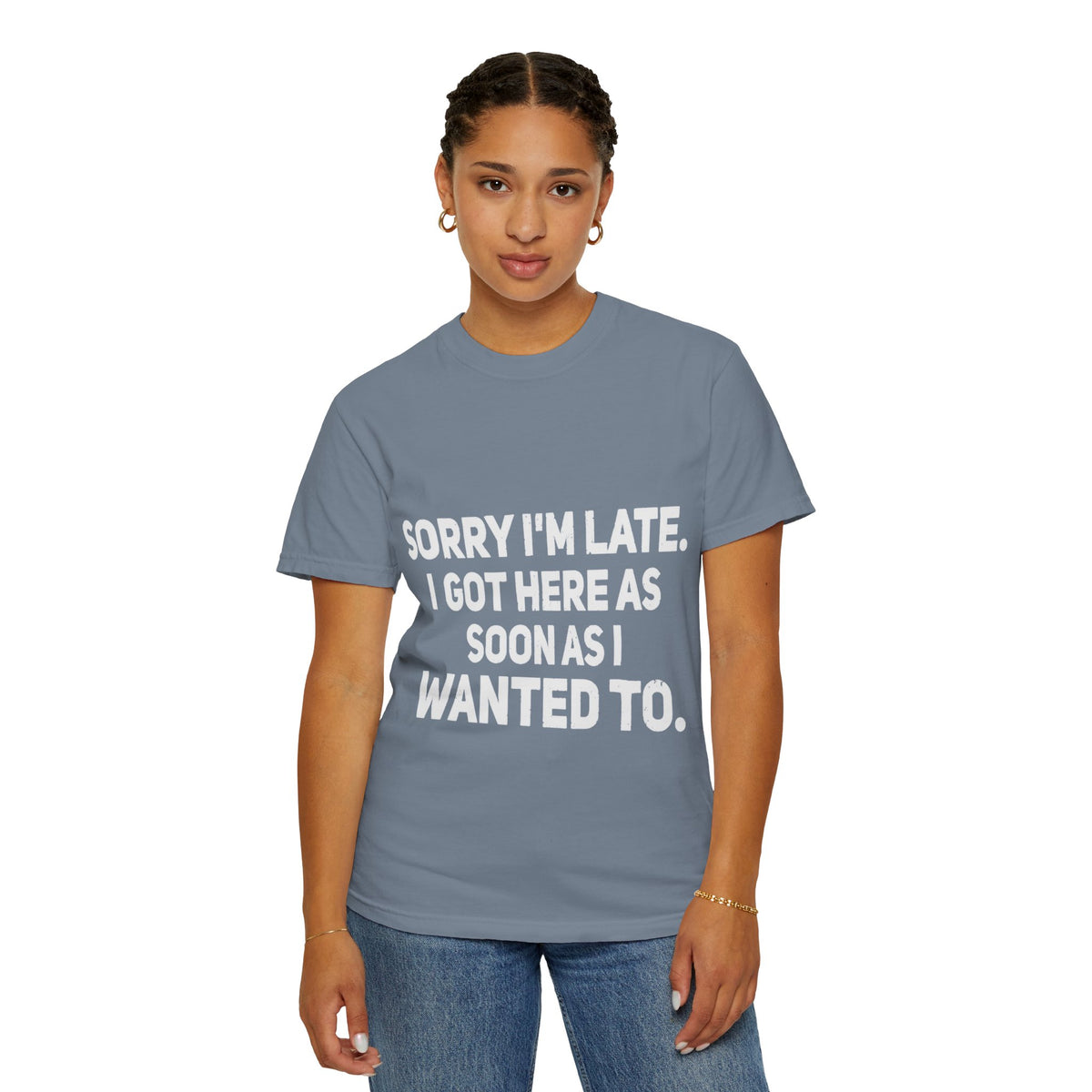 Sorry I'm Late I Got Here When I Wanted Comfort Colors Tee