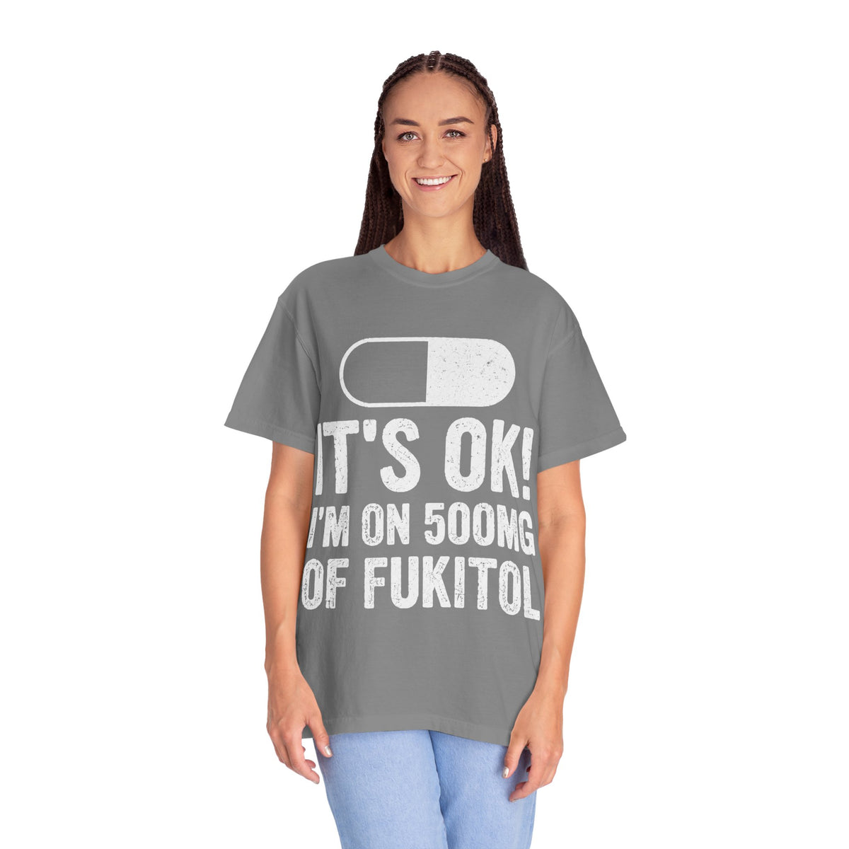 It's OK I'm on 500MG of Fukitol Funny Comfort Colors Tee