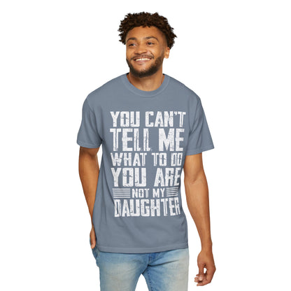 You Can't Tell Me What to Do Not My Daughter Comfort Colors Tee