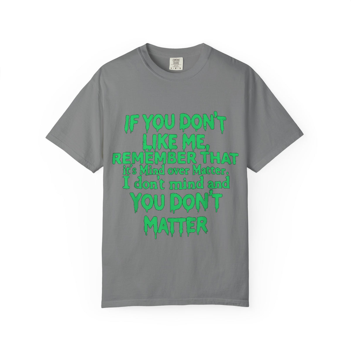 If You Don't Like Me Mind Over Matter Comfort Colors Tee